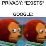 Monkey Puppet | PRIVACY: *EXISTS*; GOOGLE: | image tagged in memes,monkey puppet | made w/ Imgflip meme maker