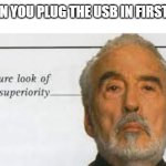 Signature Look Of Superiority | WHEN YOU PLUG THE USB IN FIRST TRY | image tagged in signature look of superiority | made w/ Imgflip meme maker