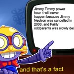 The Jimmy Timmy power hour trilogy no 4th one | Jimmy Timmy power hour 4 will never happen because Jimmy Neutron was cancelled in 2006, and Fairly oddparents was slowly declining. | image tagged in true carl,jimmy neutron,fairly odd parents,the fairly oddparents,nickelodeon | made w/ Imgflip meme maker