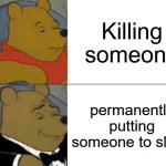 there is a difference | Killing someone; permanently putting someone to sleep | image tagged in memes,tuxedo winnie the pooh | made w/ Imgflip meme maker