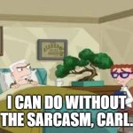 I can do without the sarcasm, Carl