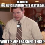 Afraid To Ask Andy | TEACHER:
YOU GUYS LEARNED THIS YESTERDAY; ME; WAIT? WE LEARNED THIS? | image tagged in memes,afraid to ask andy | made w/ Imgflip meme maker