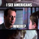 curtains | I SEE AMERICANS; WHERE? WALKING AROUND THEIR HOUSES AT NIGHT WITH THE CURTAINS OPEN | image tagged in i see dead people 3-frame,america,usa,americans | made w/ Imgflip meme maker