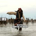 Tax has been around for a while hasn't it | THE IRS; ME AFTER COMMITING TAX EVASION | image tagged in captain jack sparrow running | made w/ Imgflip meme maker