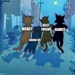 best friends | BEST FRIEND; MONEY; GAMES; DRUNK ME: | image tagged in best friends | made w/ Imgflip meme maker