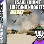 Help | I SAID I DIDN'T LIKE DINO NUGGETS; DELUXE | image tagged in there jumping my ass | made w/ Imgflip meme maker