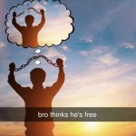 Bro thinks hes free