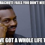 fdefsfwg | IF YOUR PARACHUTE FAILS YOU DON'T NEED TO PANIC; YOU HAVE GOT A WHOLE LIFE TO FIX IT | image tagged in memes,roll safe think about it | made w/ Imgflip meme maker