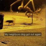 My neighbor's dog got out again meme