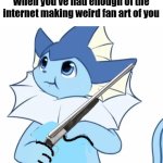 Brethren, We Must Rise Up | When you've had enough of the internet making weird fan art of you | image tagged in vaporeon with gun | made w/ Imgflip meme maker