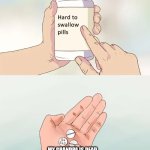 I'm sorry guys to tell you but my grandfather Is dead please give me support | MY GRANDPA IS DEAD | image tagged in memes,hard to swallow pills | made w/ Imgflip meme maker