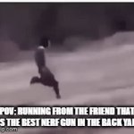 Nerf war | POV: RUNNING FROM THE FRIEND THAT HAS THE BEST NERF GUN IN THE BACK YARD | image tagged in gifs,nerf gun | made w/ Imgflip video-to-gif maker