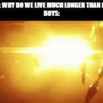 Huh I wonder why | GIRLS: WHY DO WE LIVE MUCH LONGER THAN BOYS?
BOYS: | image tagged in gifs,murder drones,absolute end | made w/ Imgflip video-to-gif maker