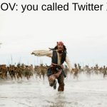 kwhfjkvjsFCB | POV: you called Twitter X | image tagged in memes,jack sparrow being chased | made w/ Imgflip meme maker