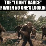 Can confirm. | THE "I DON'T DANCE" MF WHEN NO ONE'S LOOKING: | image tagged in gifs,dance,relatable | made w/ Imgflip video-to-gif maker