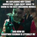 I've Come to make an announcement Shadow The Hedgehog is a | ME EXPLAINING WHY SONIC ADVENTURE 2 AND EVERY SONIC TV SHOW IS THE BEST INCLUDING MOVIES; AND HOW DR ROBOTNIK/EGGMAN IS LITERALLY ME | image tagged in dr robotnik explaining,sonic the hedgehog | made w/ Imgflip meme maker