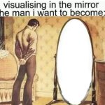 Visualizing in the mirror the man I want to become