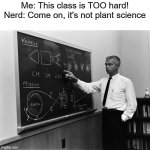 no it isn't... it's ROCKET science | Me: This class is TOO hard!
Nerd: Come on, it's not plant science | image tagged in rocket science,funny,memes | made w/ Imgflip meme maker