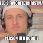 If you know, you know | WHAT IS ZED’S FAVORITE CHRISTMAS SONG? PERSON IN A HOODIE | image tagged in tyler zed frown | made w/ Imgflip meme maker