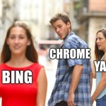 Distracted Boyfriend | CHROME; YAHOO; BING | image tagged in memes,distracted boyfriend | made w/ Imgflip meme maker