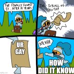 lol\ | UR GAY; HOW DID IT KNOW | image tagged in the scroll of truth | made w/ Imgflip meme maker