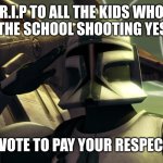 clone trooper | R.I.P TO ALL THE KIDS WHO DIED IN THE SCHOOL SHOOTING YESTERDAY; UPVOTE TO PAY YOUR RESPECTS | image tagged in clone trooper | made w/ Imgflip meme maker