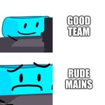 uHGUGHGJYGYUGUYG ITS IS SO ANNOYING EVERY TIME I GET RUDE MAINS | GOOD TEAM; RUDE MAINS | image tagged in bracelity reaction,dandys world,bfdi | made w/ Imgflip meme maker