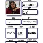 About me | ameris; 13; leo; too many to put here; art; mochi; indie; purple; old yeller; axolotle,cat,dogs | image tagged in about me | made w/ Imgflip meme maker