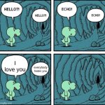 echo | I love you; everybody hates you | image tagged in echo | made w/ Imgflip meme maker