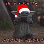 You don't have to upvote | Have a nice day; IT'S ALMOST CHRISTMAS | image tagged in baby yoda cup,christmas | made w/ Imgflip meme maker