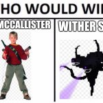 :] | KEVIN MCCALLISTER; WITHER STORM | image tagged in memes,who would win | made w/ Imgflip meme maker