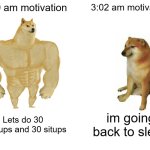 I suck at making memes | 3:00 am motivation; 3:02 am motivation; Lets do 30 pushups and 30 situps; im going back to sleep | image tagged in this is a tag,another random tag i decided to put,i think im funny for putting these tags,ok ill stop now sorry | made w/ Imgflip meme maker