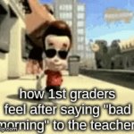 _ | how 1st graders feel after saying "bad morning" to the teacher: | image tagged in gifs,memes,funny,school,uno draw 25 cards | made w/ Imgflip video-to-gif maker