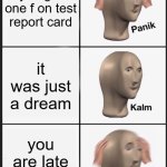 school meme | you got one f on test report card; it was just a dream; you are late to school | image tagged in memes,panik kalm panik | made w/ Imgflip meme maker