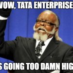 R.I.P. Ratan Tata | WOW, TATA ENTERPRISES; IS GOING TOO DAMN HIGH | image tagged in memes,too damn high,tata motors,tata,ratan tata | made w/ Imgflip meme maker