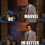 this is truth | MARVEL; DC; IM BETTER | image tagged in memes,who killed hannibal | made w/ Imgflip meme maker