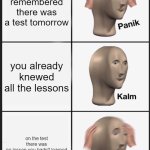 the test incindent | you only remembered there was a test tomorrow; you already knewed all the lessons; on the test there was no lesson you hadn't learned | image tagged in memes,panik kalm panik | made w/ Imgflip meme maker