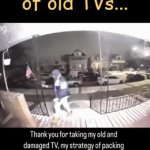 Low-life thieves haul them off for you! | No worries now! 
How to get rid 
of old TVs... | image tagged in gifs,modern problems,modern problems require modern solutions,thieves,criminals,karma | made w/ Imgflip video-to-gif maker