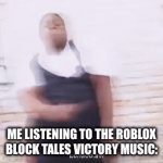 Block Tales is an amazing 10/10 game | ME LISTENING TO THE ROBLOX BLOCK TALES VICTORY MUSIC: | image tagged in gifs,block tales,roblox | made w/ Imgflip video-to-gif maker