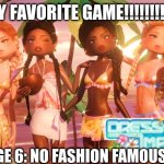 Dress To Impress | MY FAVORITE GAME!!!!!!!!!!! ME AT AGE 6: NO FASHION FAMOUS IS!!!!!!!!! | image tagged in dress to impress | made w/ Imgflip meme maker