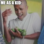 Why Can't I Hold All These Limes | NOBODY:; ME AS A KID: | image tagged in memes,why can't i hold all these limes,funny,lime,lemon | made w/ Imgflip meme maker