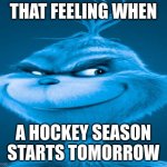 comment your favorite hockey team | THAT FEELING WHEN; A HOCKEY SEASON STARTS TOMORROW | image tagged in blue grinch | made w/ Imgflip meme maker