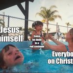 Erm, What the Christmas? | Jesus himself; Some fat dude in a red costume; Everybody on Christmas | image tagged in drowning kid in the pool,christmas | made w/ Imgflip meme maker