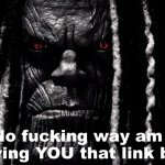 No fucking way am I giving you that link meme
