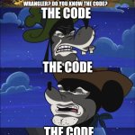 THE CODE | THE CODE; DO YOU KNOW THE CHEESE WRANGLER? DO YOU KNOW THE CODE? THE CODE; THE CODE | image tagged in the code | made w/ Imgflip meme maker