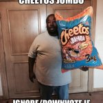 Upvote for cheetos | UPVOTE FOR CHEETOS JUMBO; IGNORE/DOWNVOTE IF YOU GIVE PEDOPHILE RIGHTS | image tagged in cheetos jumbo,memes,funny | made w/ Imgflip meme maker