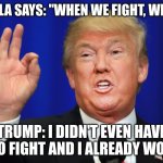 Baddie Trump | KAMALA SAYS: "WHEN WE FIGHT, WE WIN"; TRUMP: I DIDN'T EVEN HAVE TO FIGHT AND I ALREADY WON | image tagged in the best trump | made w/ Imgflip meme maker