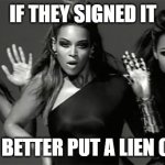 Better Put A Lien It - Beyonce Warning Contractors Everywhere | IF THEY SIGNED IT; YOU BETTER PUT A LIEN ON IT | image tagged in ring on it,construction,contract | made w/ Imgflip meme maker