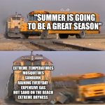 Summer is the absolute worst | "SUMMER IS GOING TO BE A GREAT SEASON"; EXTREME TEMPERATURES
MOSQUITOES
SUNBURN 
RAINING EVERYDAY 
EXPENSIVE GAS
HOT SAND ON THE BEACH
EXTREME DRYNESS | image tagged in a train hitting a school bus | made w/ Imgflip meme maker