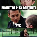 ai nonsense 1 | I WANT TO PLAY FORTNITE; YES; WE CAN COME TO YOUR FATHER | image tagged in memes,finding neverland,artificial intelligence | made w/ Imgflip meme maker